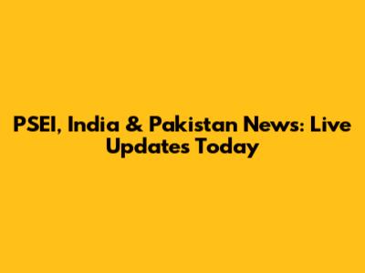PSEI, India & Pakistan News: Live Updates Today