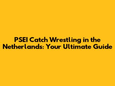 PSEI Catch Wrestling in the Netherlands: Your Ultimate Guide
