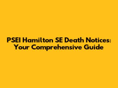 PSEI Hamilton SE Death Notices: Your Comprehensive Guide