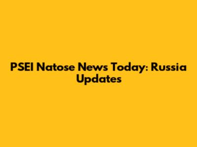 PSEI Natose News Today: Russia Updates