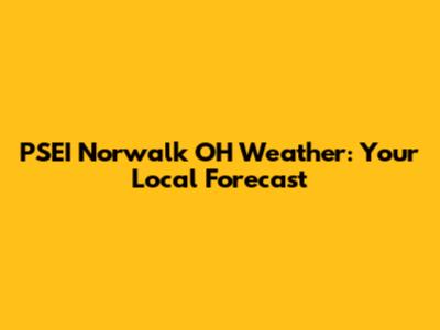 PSEI Norwalk OH Weather: Your Local Forecast