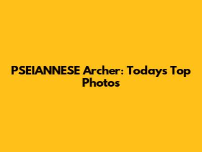 PSEIANNESE Archer: Today's Top Photos