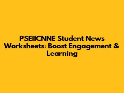 PSEIICNNE Student News Worksheets: Boost Engagement & Learning