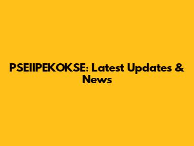 PSEIIPEKOKSE: Latest Updates & News