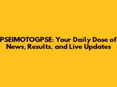 PSEIMOTOGPSE: Your Daily Dose of News, Results, and Live Updates