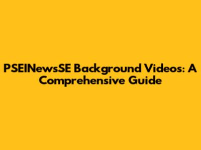 PSEINewsSE Background Videos: A Comprehensive Guide