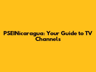 PSEINicaragua: Your Guide to TV Channels