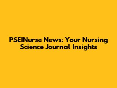 PSEINurse News: Your Nursing Science Journal Insights