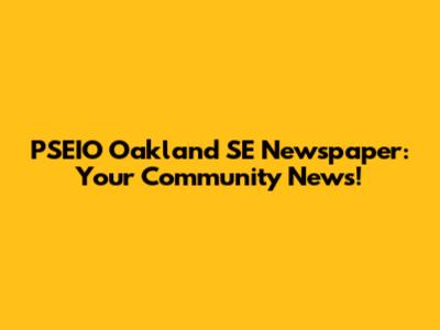 PSEIO Oakland SE Newspaper: Your Community News!