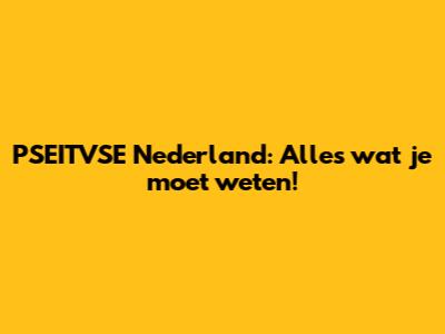 PSEITVSE Nederland: Alles wat je moet weten!