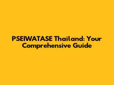 PSEIWATASE Thailand: Your Comprehensive Guide