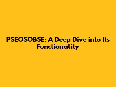 PSEOSOBSE: A Deep Dive into Its Functionality