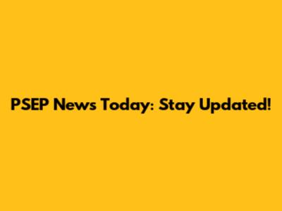 PSEP News Today: Stay Updated!