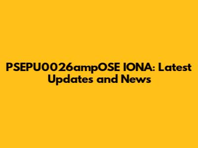 PSEPU0026ampOSE IONA: Latest Updates and News