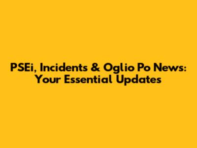 PSEi, Incidents & Oglio Po News: Your Essential Updates
