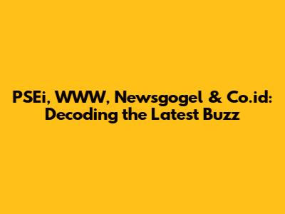 PSEi, WWW, Newsgogel & Co.id: Decoding the Latest Buzz