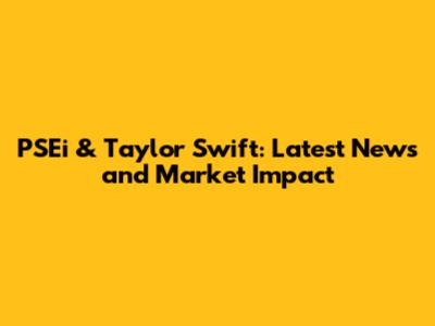 PSEi & Taylor Swift: Latest News and Market Impact