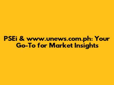 PSEi & www.unews.com.ph: Your Go-To for Market Insights