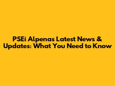 PSEi Alpena's Latest News & Updates: What You Need to Know