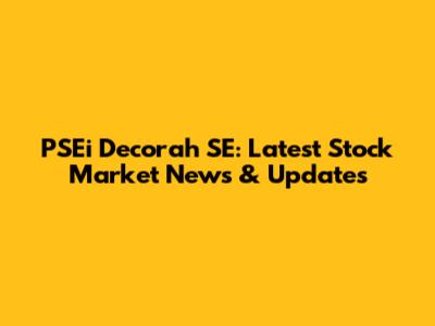 PSEi Decorah SE: Latest Stock Market News & Updates