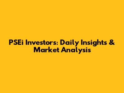 PSEi Investors: Daily Insights & Market Analysis