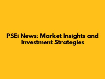 PSEi News: Market Insights and Investment Strategies