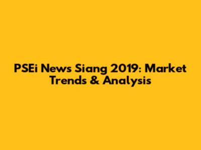 PSEi News Siang 2019: Market Trends & Analysis