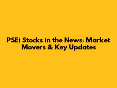 PSEi Stocks in the News: Market Movers & Key Updates