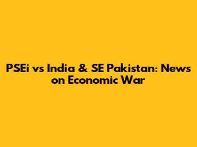 PSEi vs India & SE Pakistan: News on Economic War