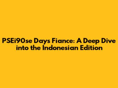 PSEi90se Days Fiance: A Deep Dive into the Indonesian Edition