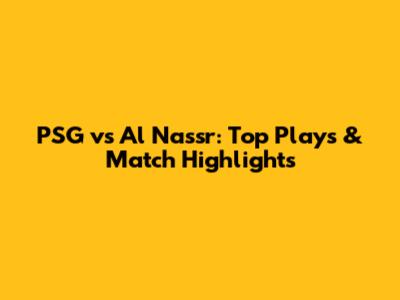 PSG vs Al Nassr: Top Plays & Match Highlights