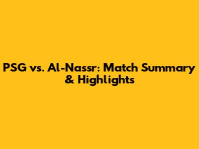 PSG vs. Al-Nassr: Match Summary & Highlights