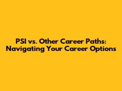 PSI vs. Other Career Paths: Navigating Your Career Options