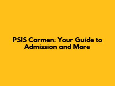 PSIS Carmen: Your Guide to Admission and More