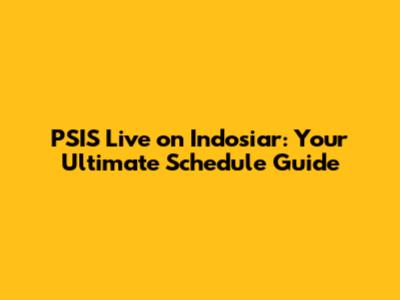 PSIS Live on Indosiar: Your Ultimate Schedule Guide