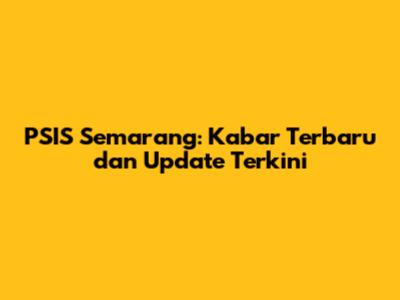 PSIS Semarang: Kabar Terbaru dan Update Terkini