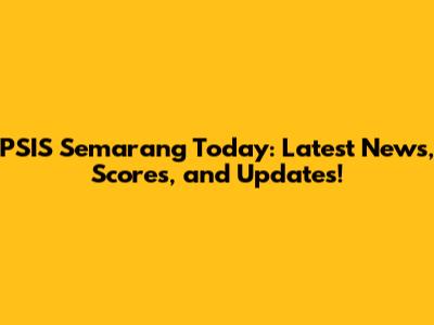PSIS Semarang Today: Latest News, Scores, and Updates!