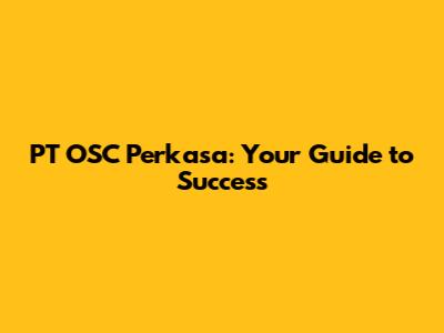 PT OSC Perkasa: Your Guide to Success