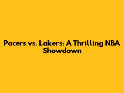 Pacers vs. Lakers: A Thrilling NBA Showdown