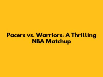 Pacers vs. Warriors: A Thrilling NBA Matchup