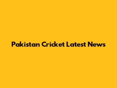 Pakistan Cricket Latest News