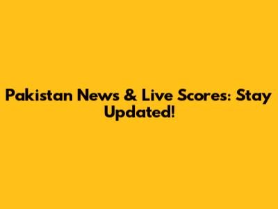 Pakistan News & Live Scores: Stay Updated!