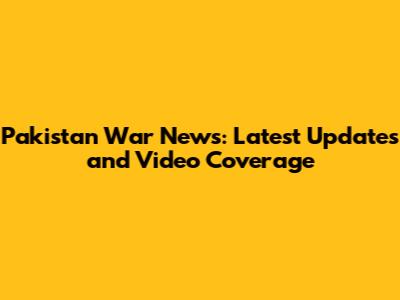 Pakistan War News: Latest Updates and Video Coverage