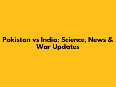 Pakistan vs India: Science, News & War Updates