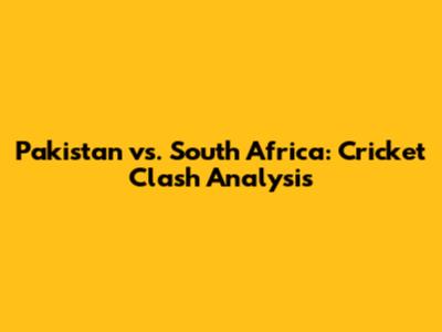Pakistan vs. South Africa: Cricket Clash Analysis