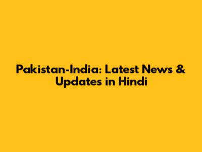 Pakistan-India: Latest News & Updates in Hindi