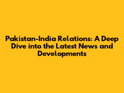 Pakistan-India Relations: A Deep Dive into the Latest News and Developments
