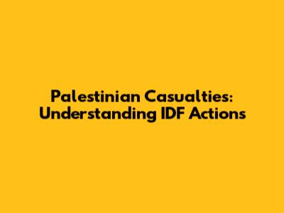 Palestinian Casualties: Understanding IDF Actions