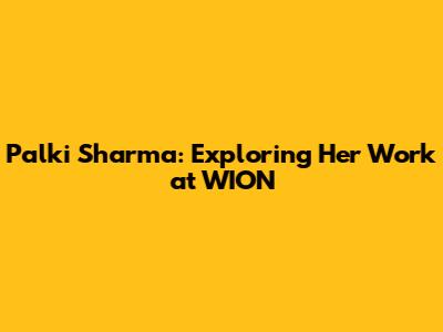 Palki Sharma: Exploring Her Work at WION