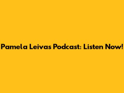 Pamela Leiva's Podcast: Listen Now!